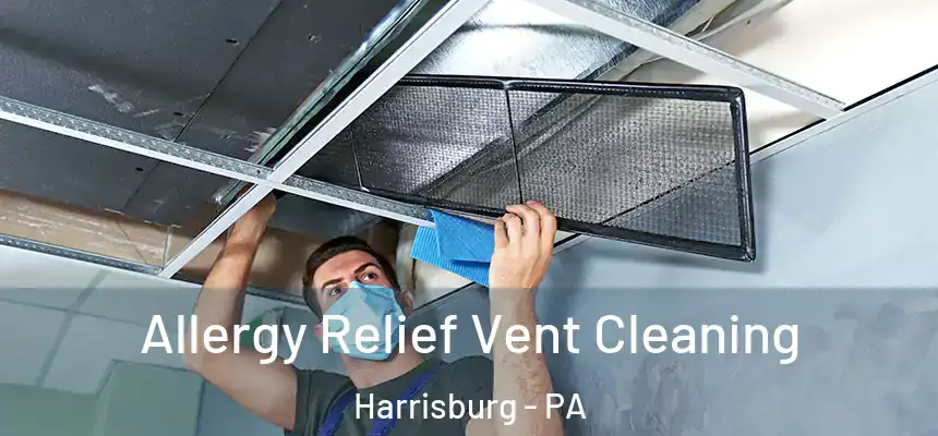Allergy Relief Vent Cleaning Harrisburg - PA