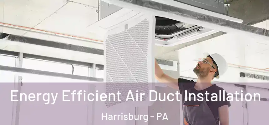  Energy Efficient Air Duct Installation Harrisburg - PA